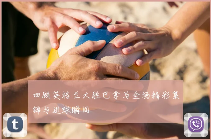 回顾英格兰大胜巴拿马全场精彩集锦与进球瞬间