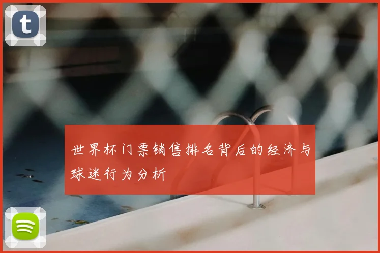 世界杯门票销售排名背后的经济与球迷行为分析