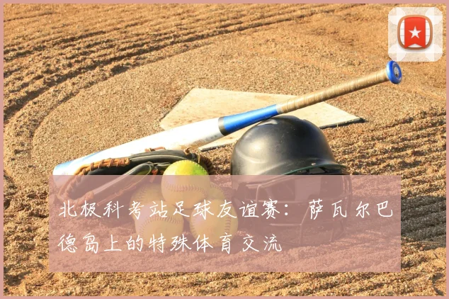 北极科考站足球友谊赛：萨瓦尔巴德岛上的特殊体育交流