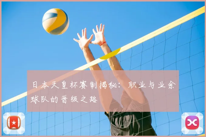 日本天皇杯赛制揭秘:职业与业余球队的晋级之路