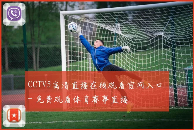 CCTV5高清直播在线观看官网入口 - 免费观看体育赛事直播