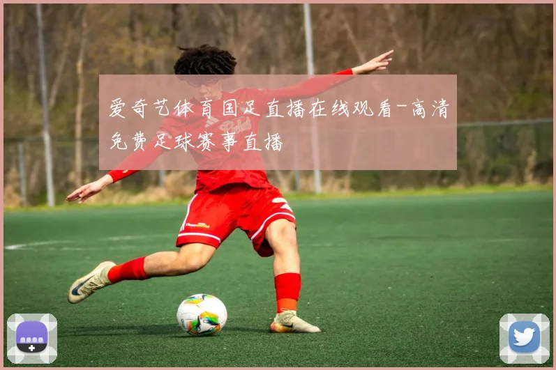 爱奇艺体育国足直播在线观看-高清免费足球赛事直播
